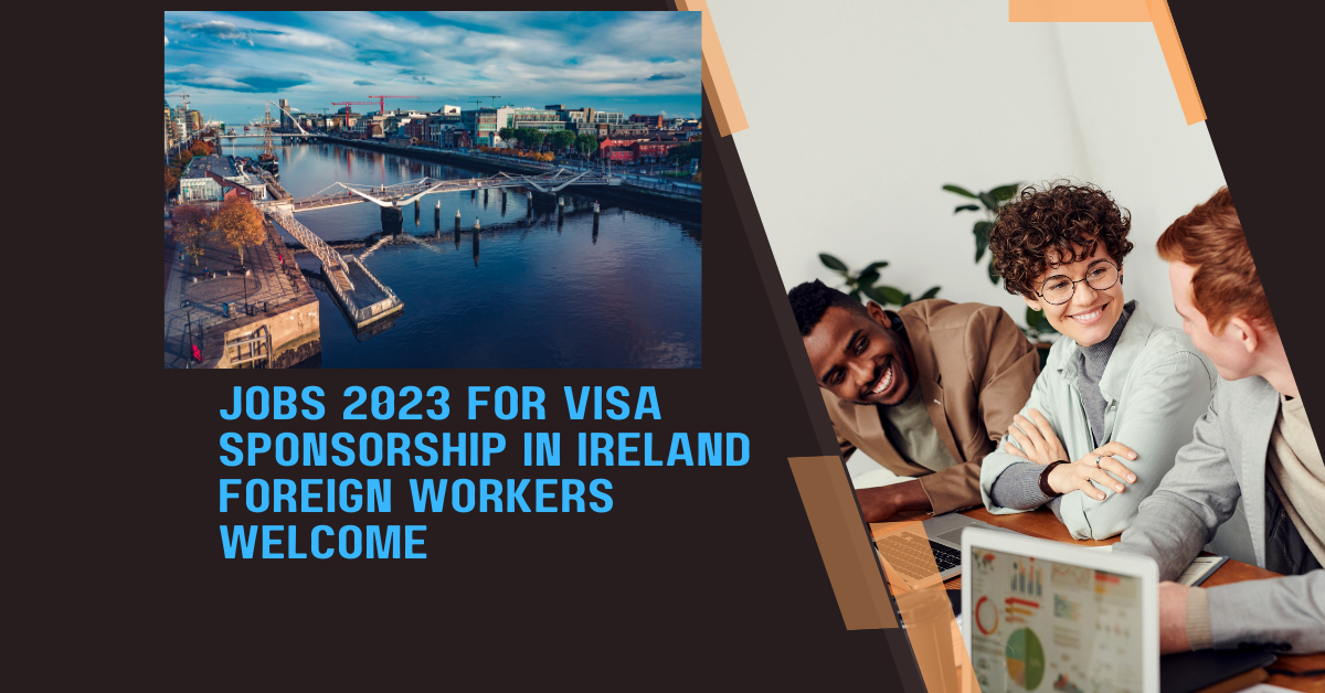 Jobs 2023 for Visa Sponsorship in Ireland Foreign Workers Welcome